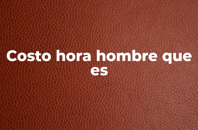Costo Hora Hombre que es