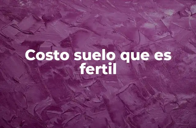 Costo Suelo que es Fertil