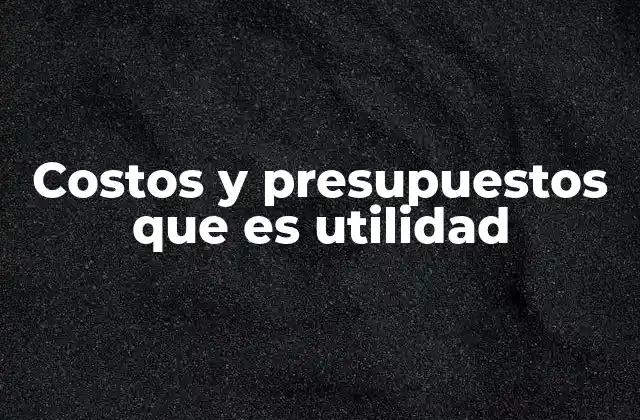 Costos y Presupuestos que es Utilidad