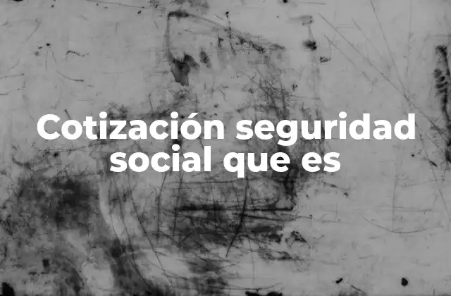 Cotización Seguridad Social que es