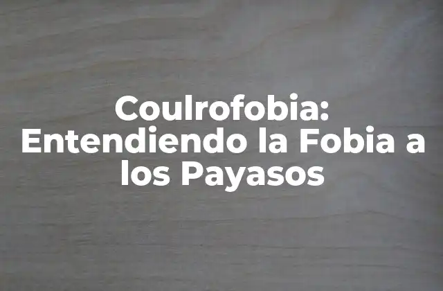 Coulrofobia: Entendiendo la Fobia a los Payasos