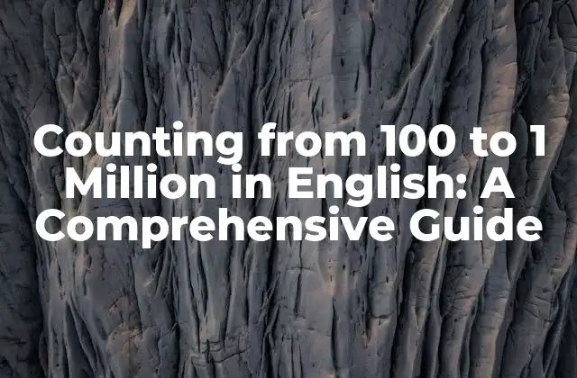 Counting From 100 To 1 Million In English: a Comprehensive Guide