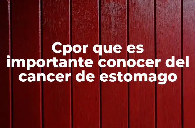Cpor que es Importante Conocer Del Cancer de Estomago