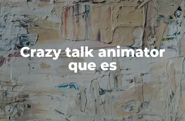 Crazy Talk Animator que es 2 Características principales de Crazy Talk Animator