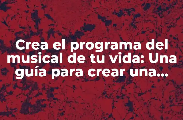 Crea el Programa Del Musical de Tu Vida: una Guía para Crear una Experiencia Inolvidable