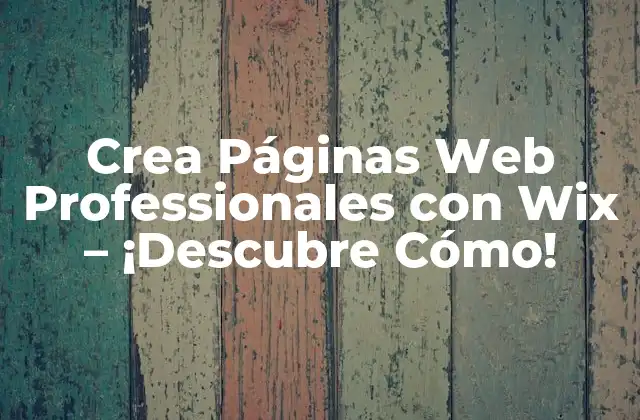 Crea Páginas Web Professionales con Wix – ¡descubre Cómo!