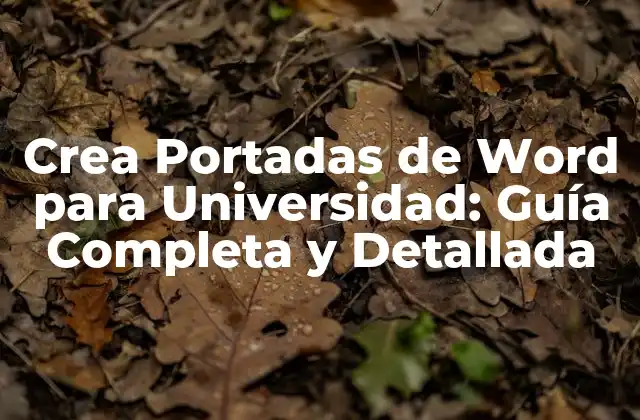 Crea Portadas de Word para Universidad: Guía Completa y Detallada