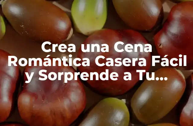 Crea una Cena Romántica Casera Fácil y Sorprende a Tu Pareja