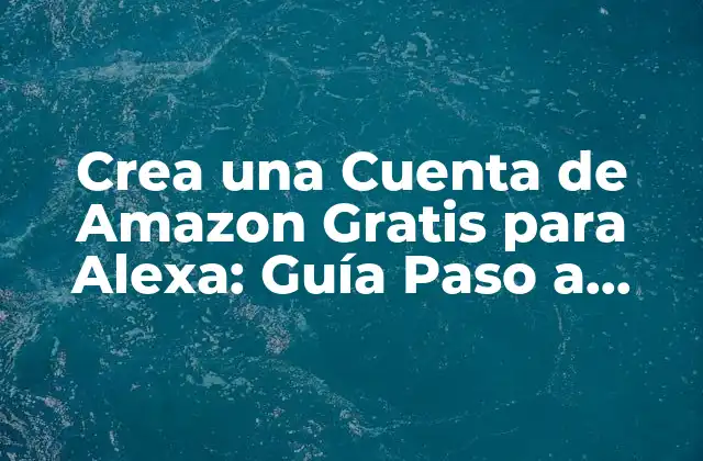 Crea una Cuenta de Amazon Gratis para Alexa: Guía Paso a Paso