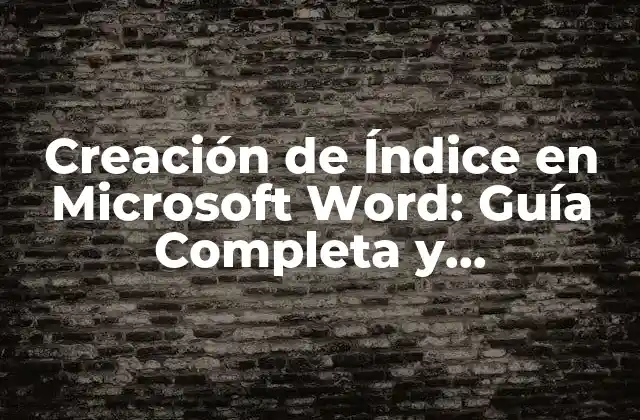 Creación de Índice en Microsoft Word: Guía Completa y Actualizada