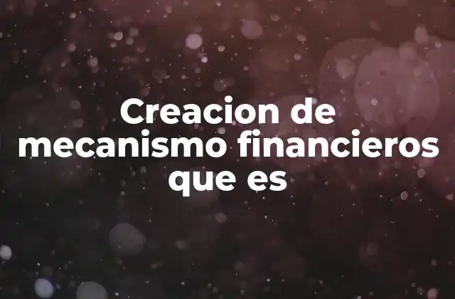 Creacion de Mecanismo Financieros que es 2 El papel de la innovación en el diseño financiero