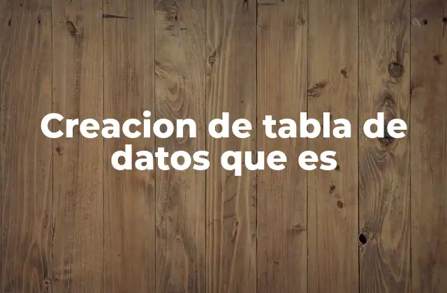Creacion de Tabla de Datos que es