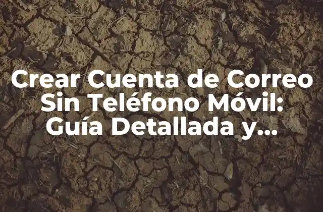 Crear Cuenta de Correo sin Teléfono Móvil: Guía Detallada y Actualizada
