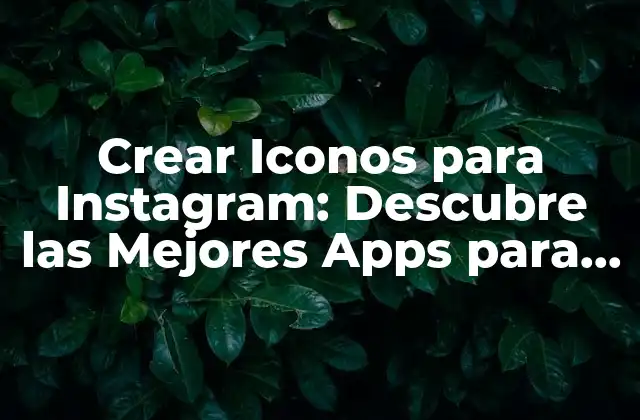 Crear Iconos para Instagram: Descubre las Mejores Apps para Diseñar Iconos Personalizados