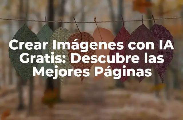 Crear Imágenes con Ia Gratis: Descubre las Mejores Páginas