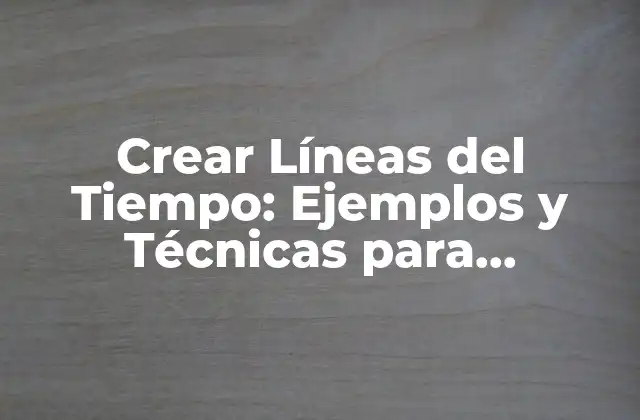Crear Líneas Del Tiempo: Ejemplos y Técnicas para Visualizar el Tiempo