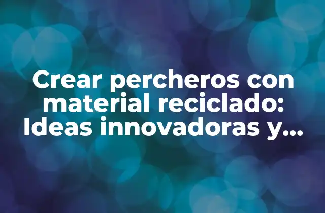 Crear Percheros con Material Reciclado: Ideas Innovadoras y Ecológicas