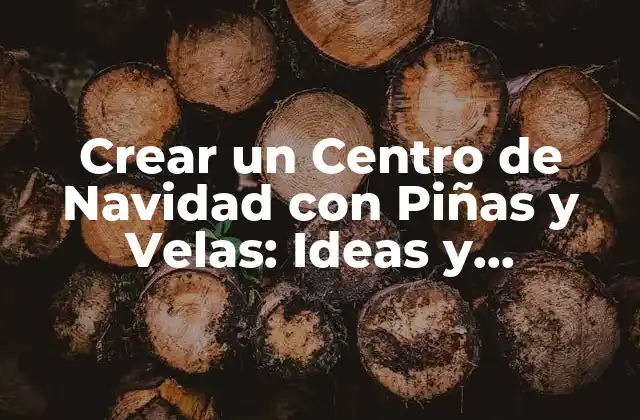 Crear un Centro de Navidad con Piñas y Velas: Ideas y Inspiración para una Decoración Única