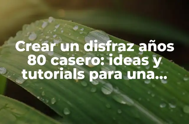 Crear un Disfraz Años 80 Casero: Ideas y Tutorials para una Fiesta Retro