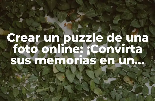 Crear un Puzzle de una Foto Online: ¡convirta Sus Memorias en un Desafío Divertido!