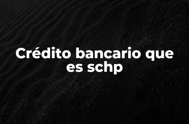 Crédito Bancario que es Schp
