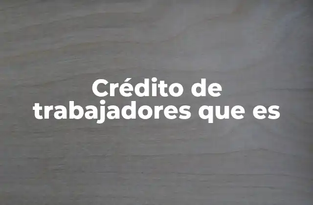 Crédito de Trabajadores que es 2 Cómo se estructura un préstamo destinado a empleados