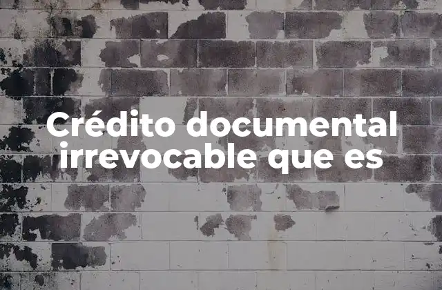 Crédito Documental Irrevocable que es 2 Características principales del crédito documental irrevocable