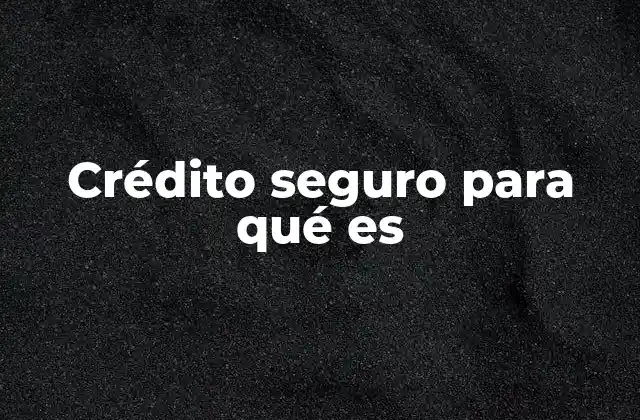 Crédito Seguro para Qué es