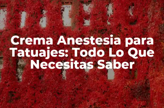 Crema Anestesia para Tatuajes: Todo Lo que Necesitas Saber
