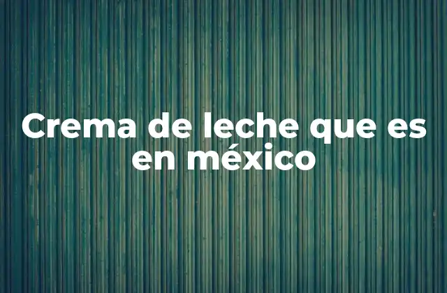 El papel de la crema en la cocina tradicional mexicana