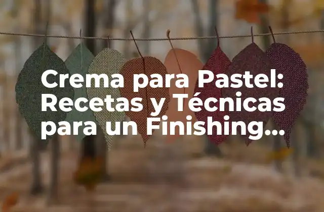 Crema para Pastel: Recetas y Técnicas para un Finishing Perfecto