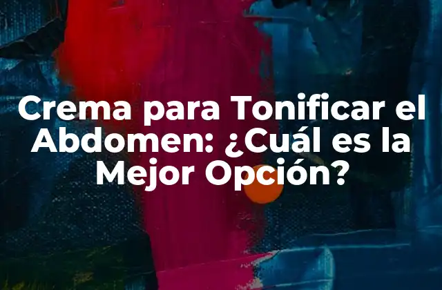 Crema para Tonificar el Abdomen: ¿cuál es la Mejor Opción?