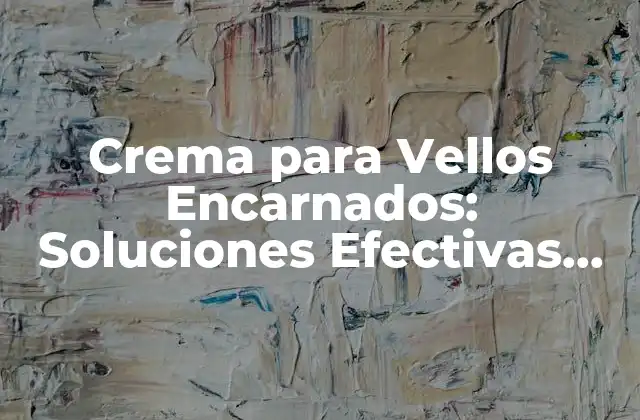 Crema para Vellos Encarnados: Soluciones Efectivas para una Piel Suave