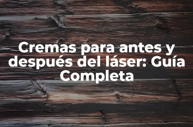 ¿Por qué son importantes las cremas para antes y después del láser?