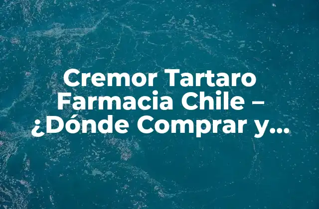 Cremor Tartaro Farmacia Chile – ¿dónde Comprar y Cómo Usarlo?