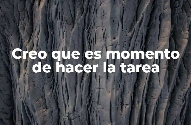 Creo que es Momento de Hacer la Tarea 2 El momento justo para actuar sin mencionar la palabra tarea