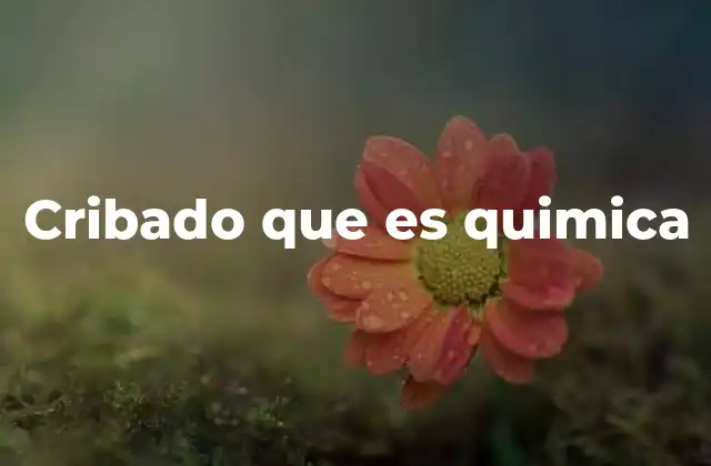 Cribado que es Quimica