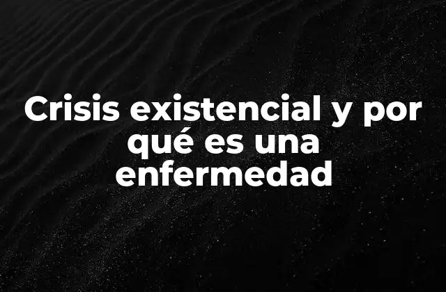 Crisis Existencial y por Qué es una Enfermedad