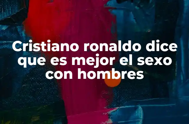 Cristiano Ronaldo Dice que es Mejor el Sexo con Hombres