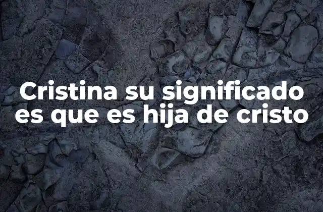Cristina Su Significado es que es Hija de Cristo