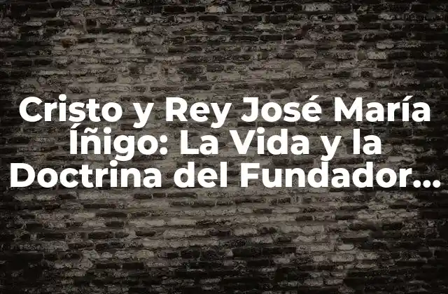 Cristo y Rey José María Íñigo: la Vida y la Doctrina Del Fundador de los Legionarios de Cristo