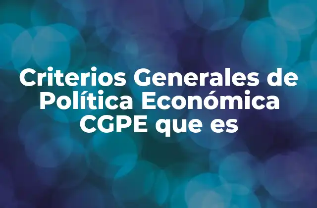 Criterios Generales de Política Económica Cgpe que es