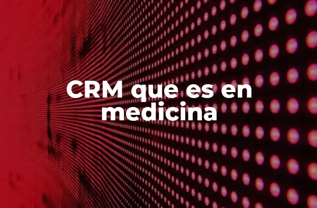 Crm que es en Medicina