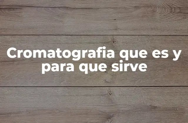 Cromatografia que es y para que Sirve