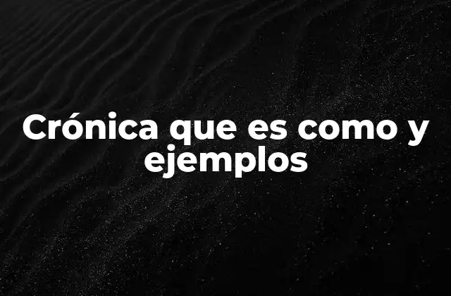 Crónica que es como y Ejemplos