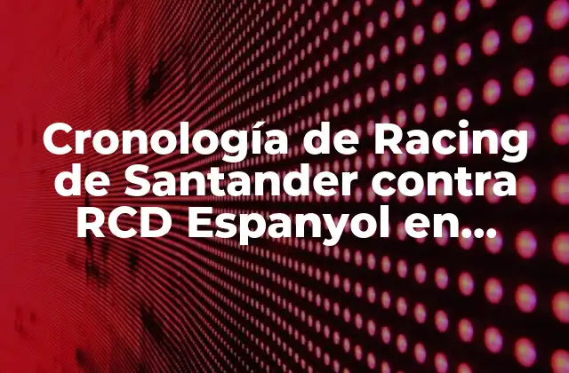 Cronología de Racing de Santander contra Rcd Espanyol en Partidos Oficiales