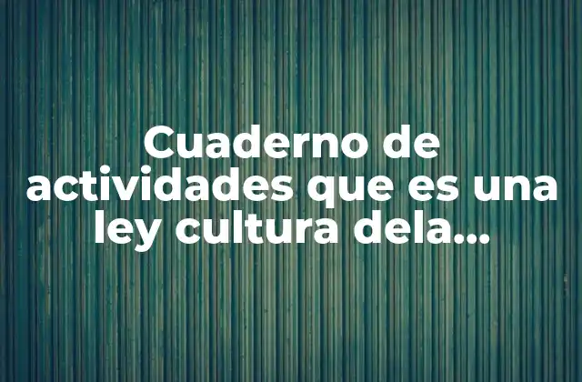 Cuaderno de Actividades que es una Ley Cultura Dela Legalidad