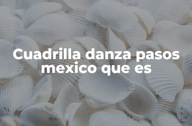 Cuadrilla Danza Pasos Mexico que es