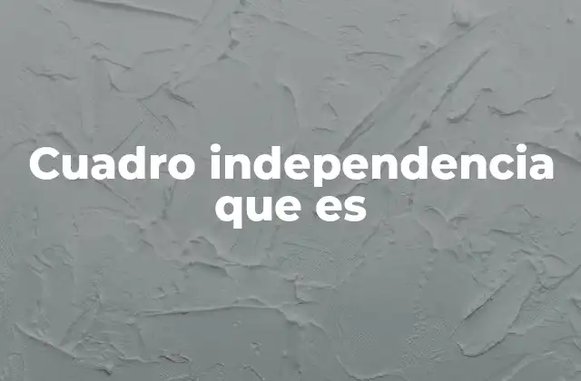 Cuadro Independencia que es