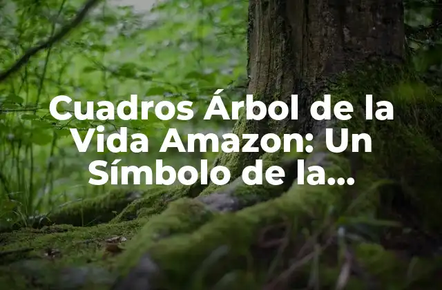 Cuadros Árbol de la Vida Amazon: un Símbolo de la Naturaleza y la Espiritualidad